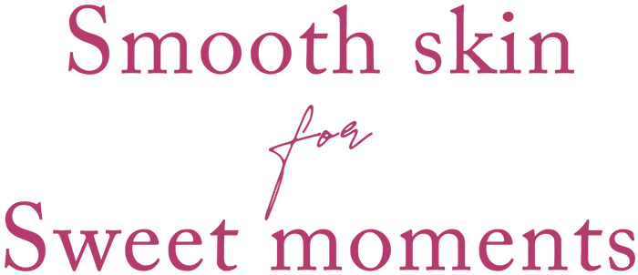 Smooth skin for Sweet moments